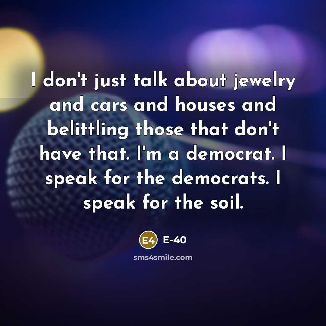 “I don't just talk about jewelry and cars and houses…” quote by E-40