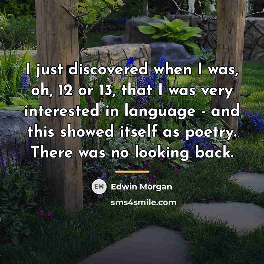 “I just discovered when I was, oh, 12 or 13,…” quote by Edwin Morgan