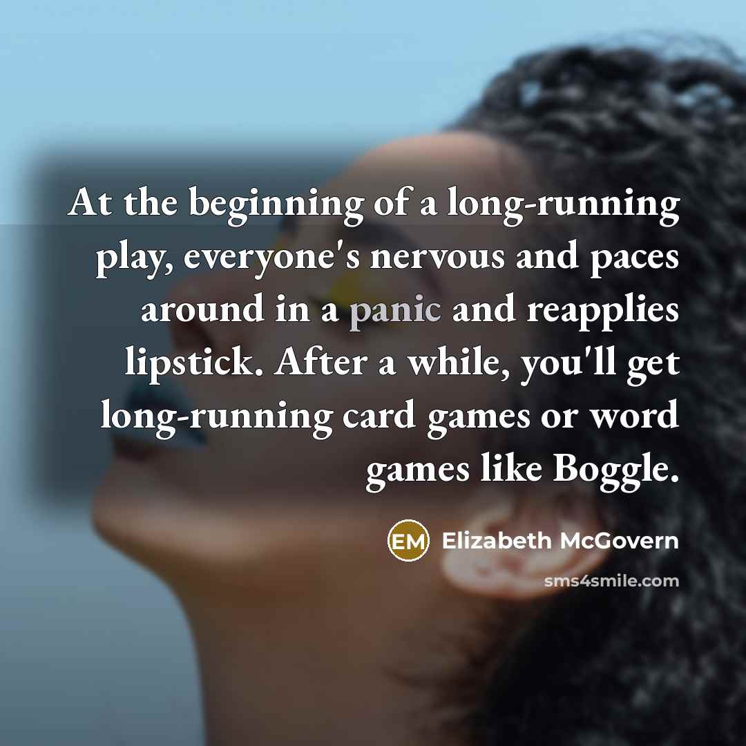“At the beginning of a long-running play, everyone's nervous and…” quote by Elizabeth McGovern