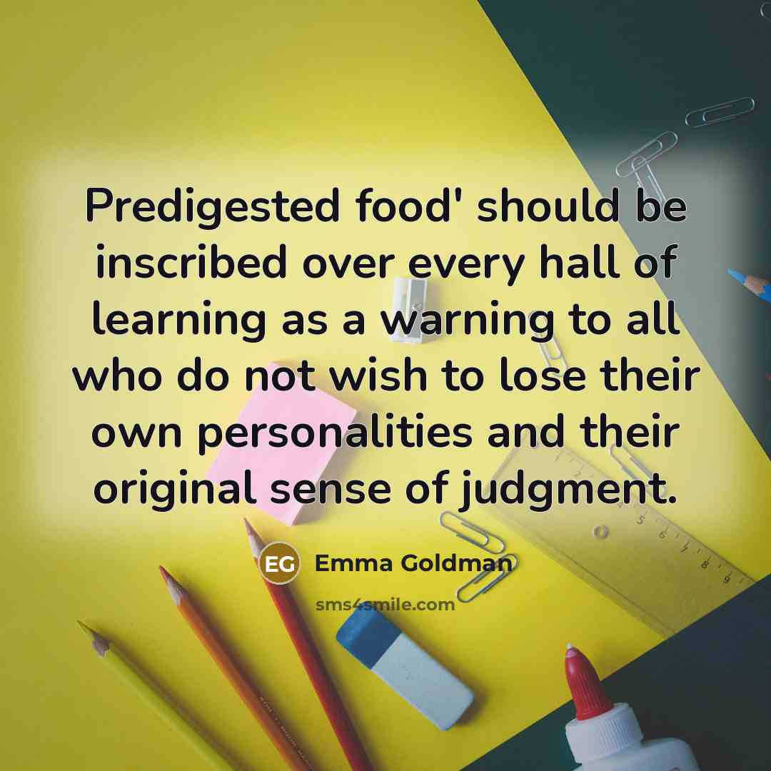 “Predigested food' should be inscribed over every hall of learning…” quote by Emma Goldman