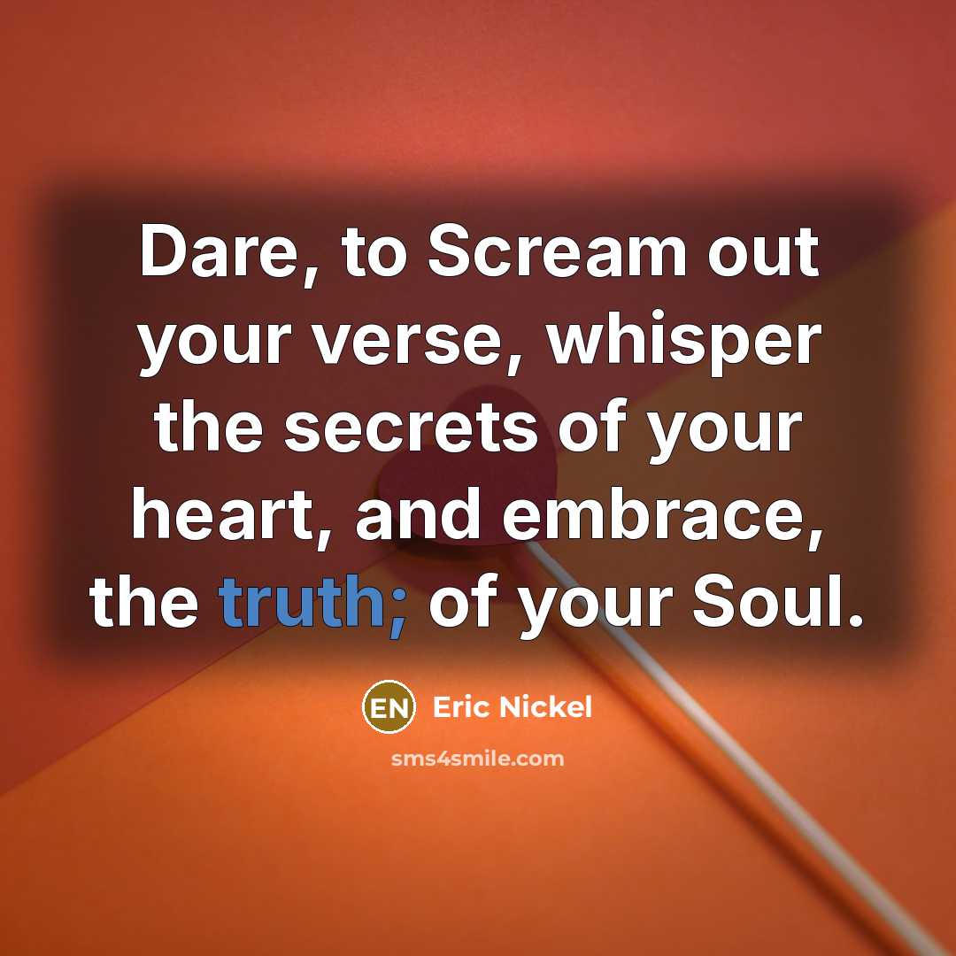 “Dare, to Scream out your verse, whisper the secrets of…” quote by Eric Nickel