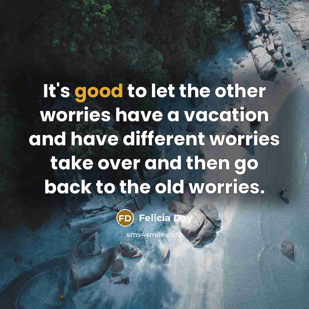 “It's good to let the other worries have a vacation…” quote by Felicia Day