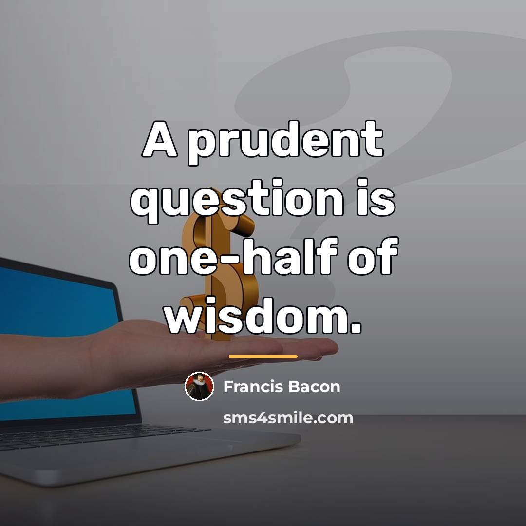 “A prudent question is one-half of wisdom.…” quote by Francis Bacon