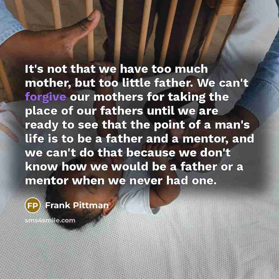 “It's not that we have too much mother, but too…” quote by Frank Pittman