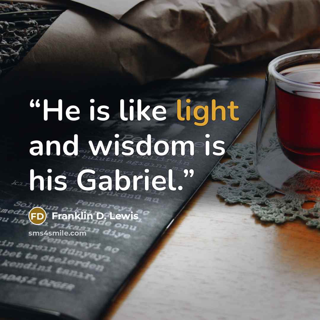 “He is like light and wisdom is his Gabriel.” quote by Franklin D. Lewis