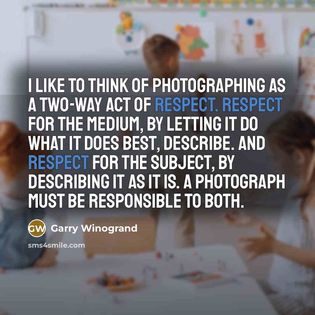 “I like to think of photographing as a two-way act…” quote by Garry Winogrand