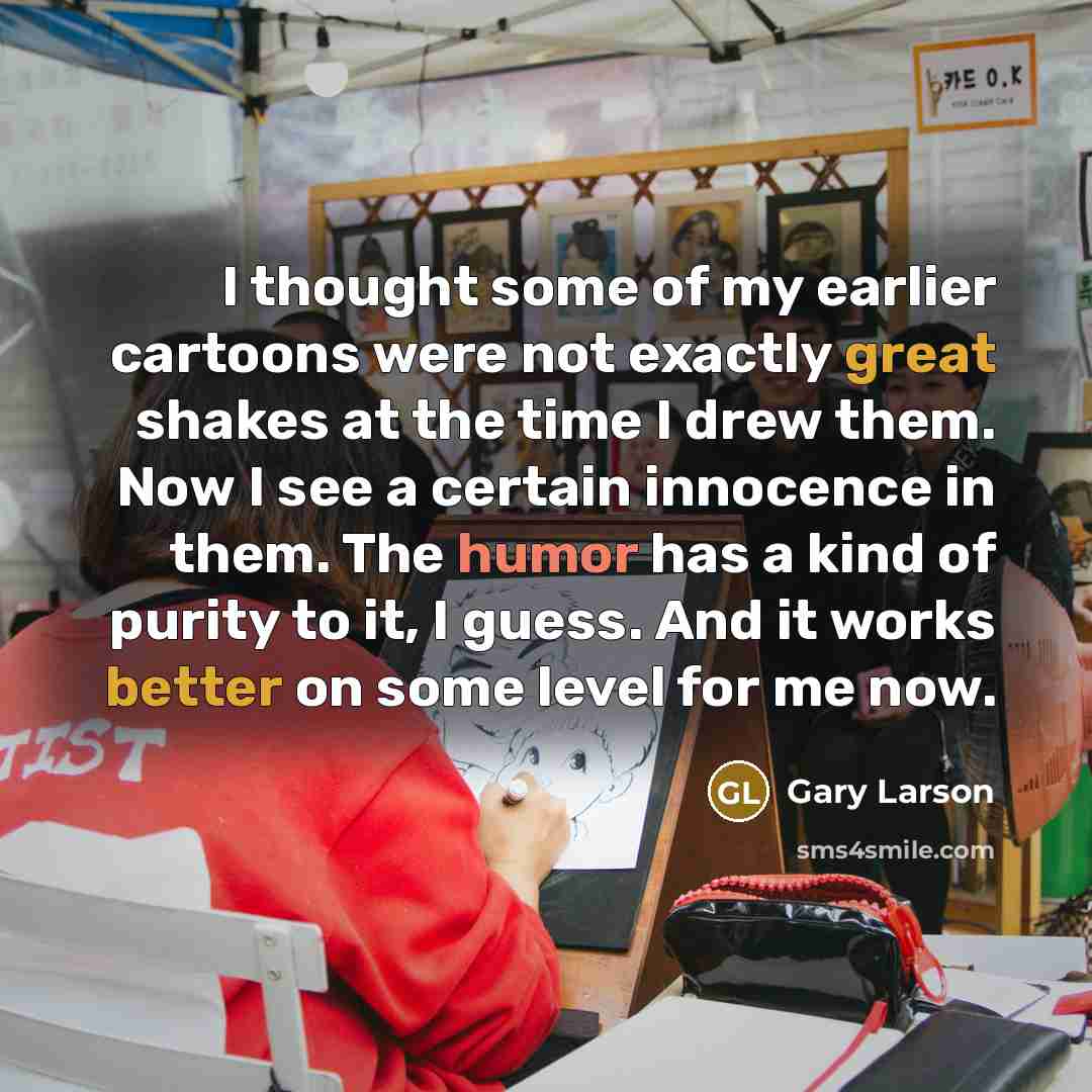 “I thought some of my earlier cartoons were not exactly…” quote by Gary Larson