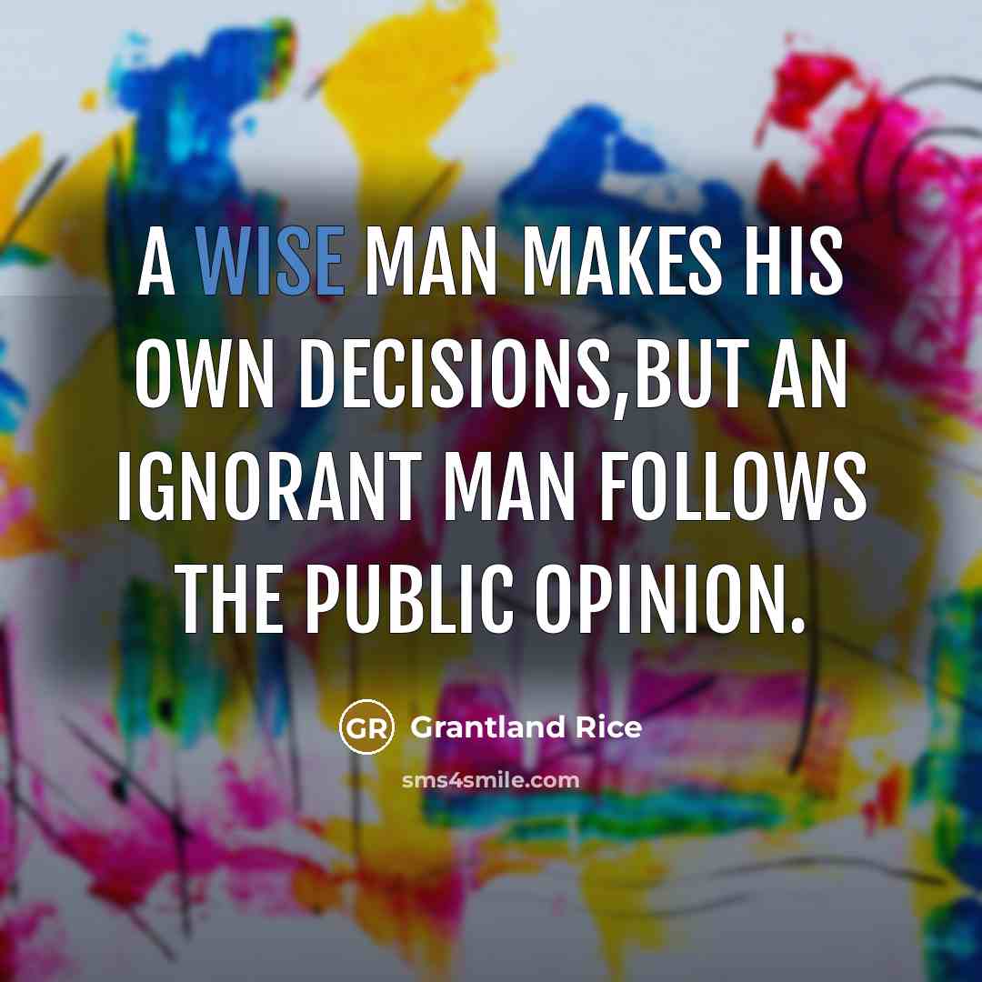 “A wise man makes his own decisions,but an ignorant man…” quote by Grantland Rice
