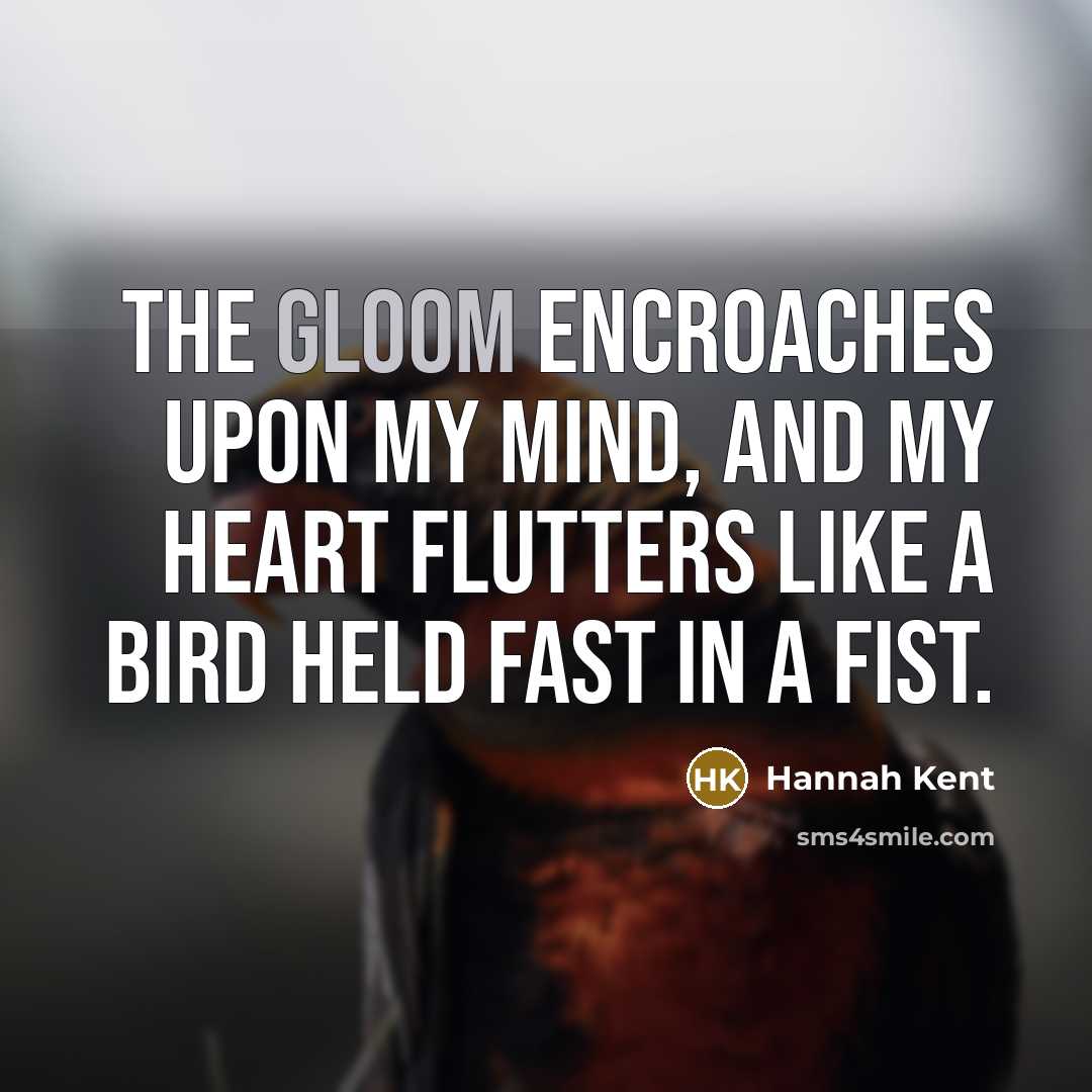 “The gloom encroaches upon my mind, and my heart flutters…” quote by Hannah Kent