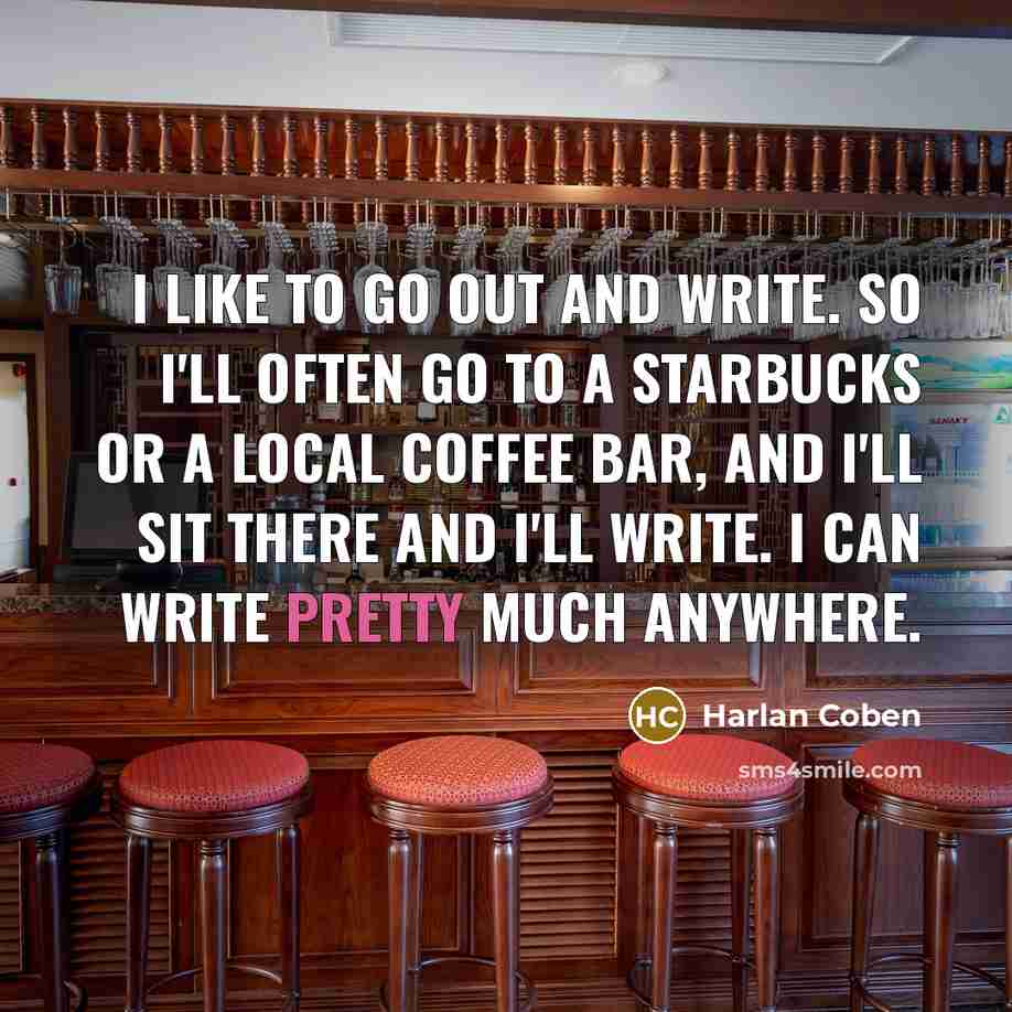 “I like to go out and write. So I'll often…” quote by Harlan Coben