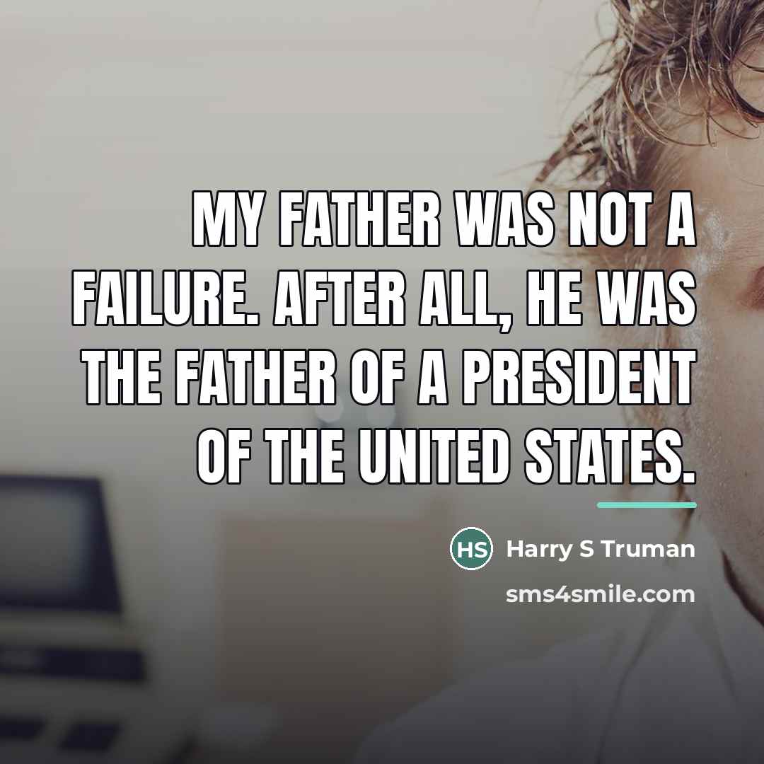 “My father was not a failure. After all, he was…” quote by Harry S Truman