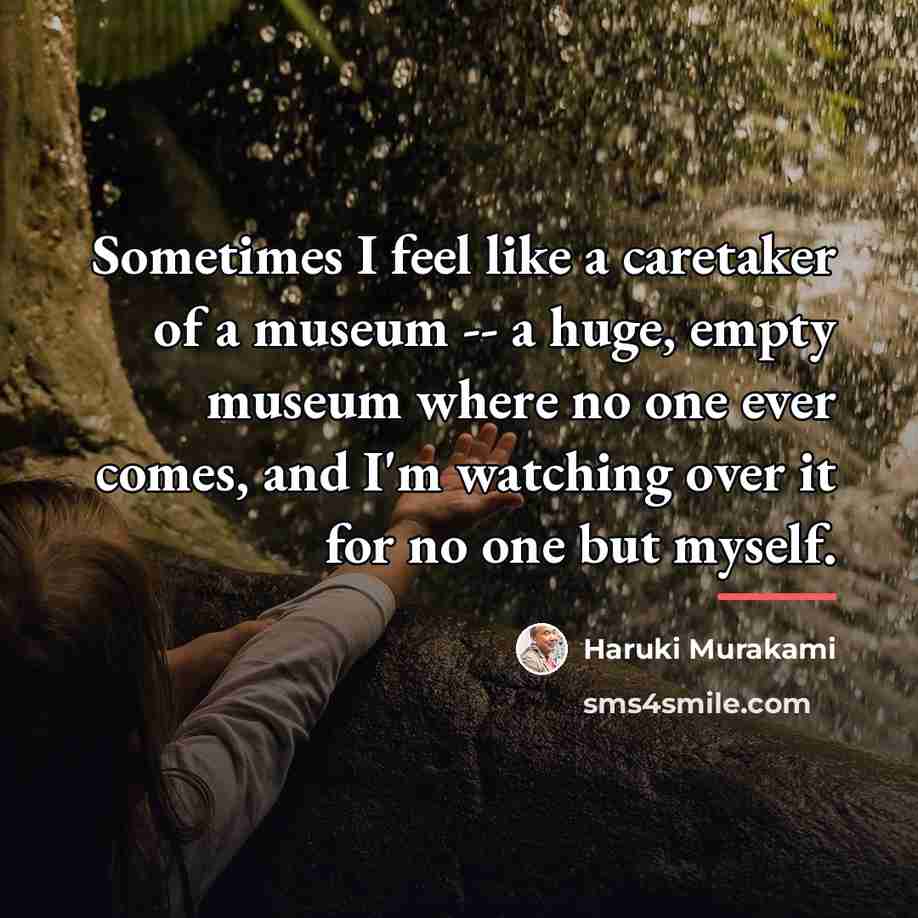 “Sometimes I feel like a caretaker of a museum --…” quote by Haruki Murakami