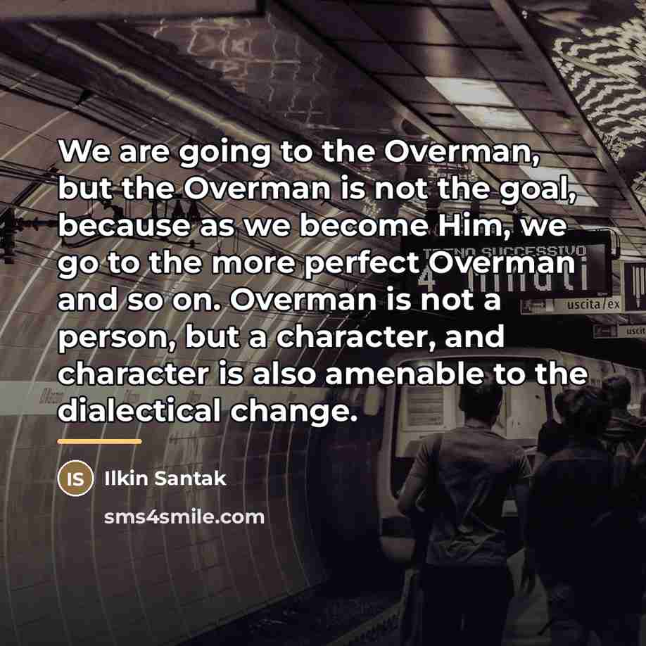 “We are going to the Overman, but the Overman is…” quote by Ilkin Santak