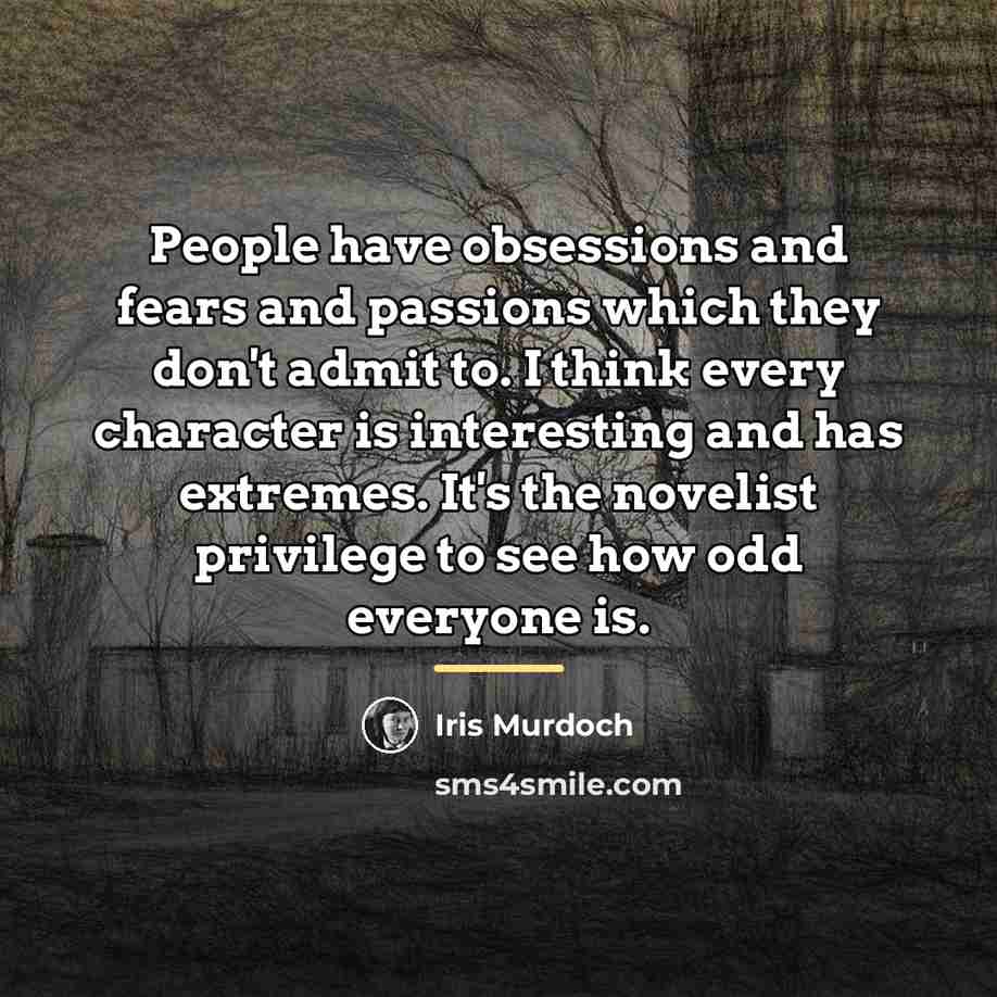 “People have obsessions and fears and passions which they don't…” quote by Iris Murdoch
