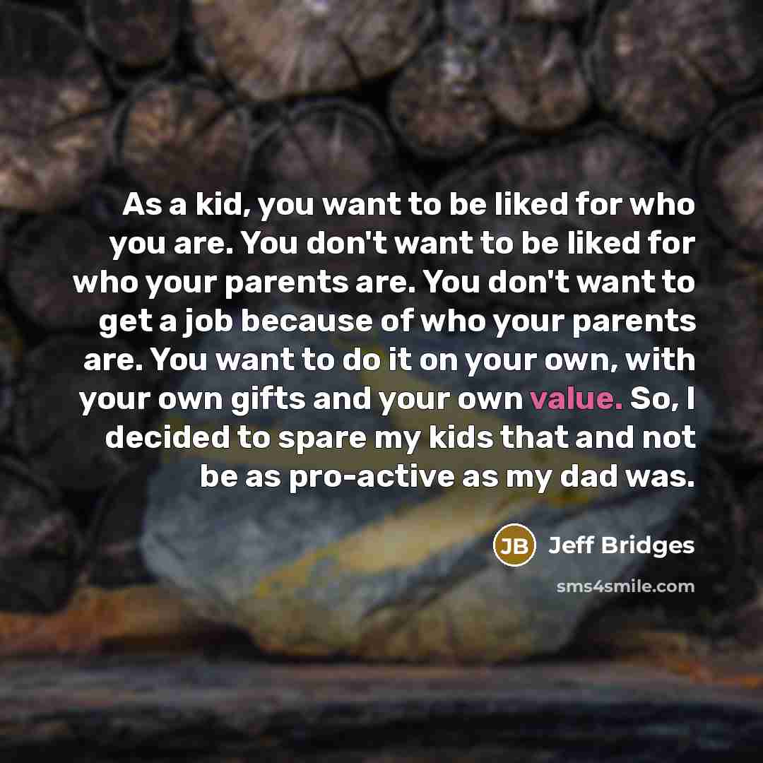 “As a kid, you want to be liked for who…” quote by Jeff Bridges