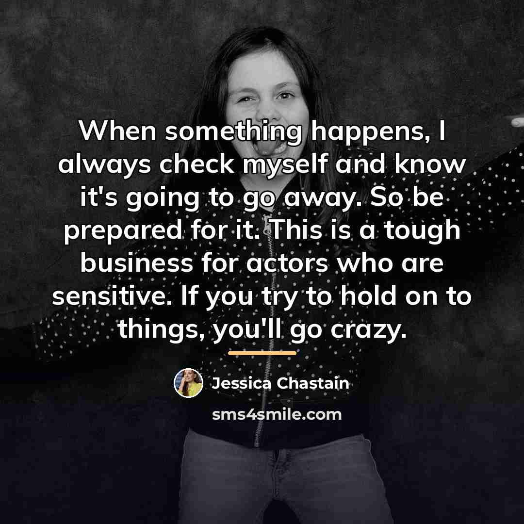 “When something happens, I always check myself and know it's…” quote by Jessica Chastain
