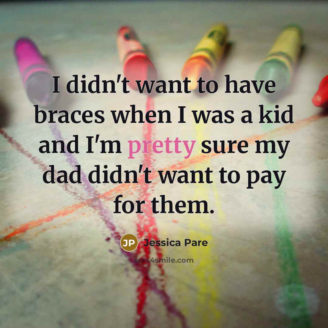“I didn't want to have braces when I was a…” quote by Jessica Pare