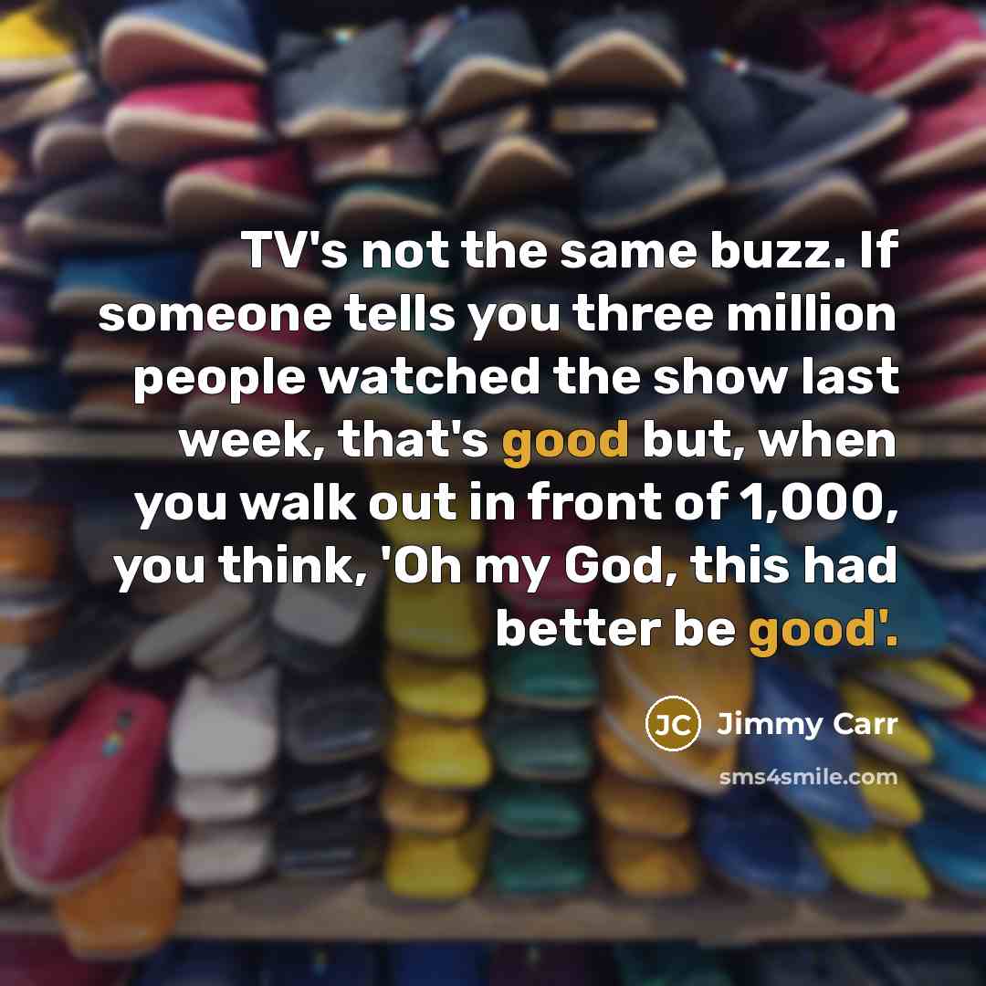 “TV's not the same buzz. If someone tells you three…” quote by Jimmy Carr