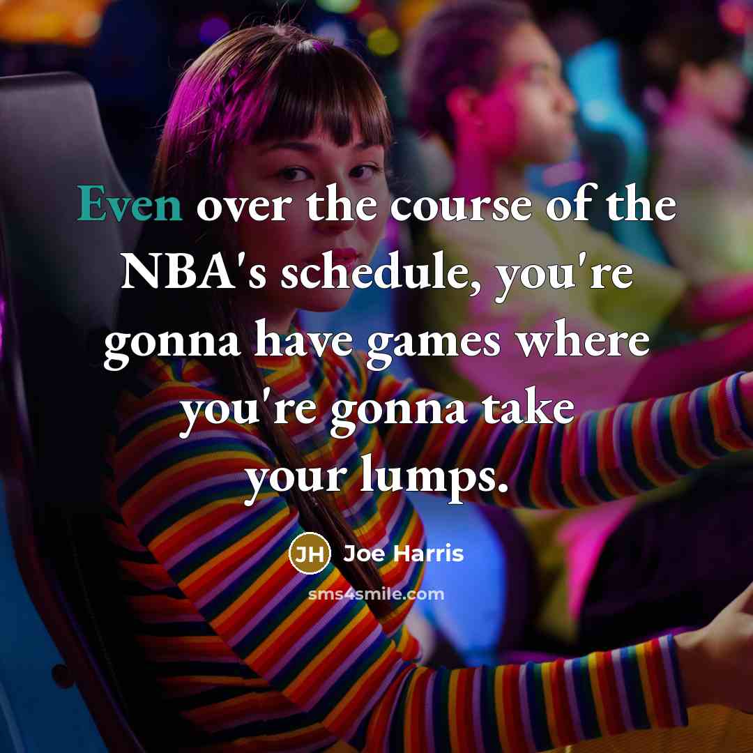 “Even over the course of the NBA's schedule, you're gonna…” quote by Joe Harris