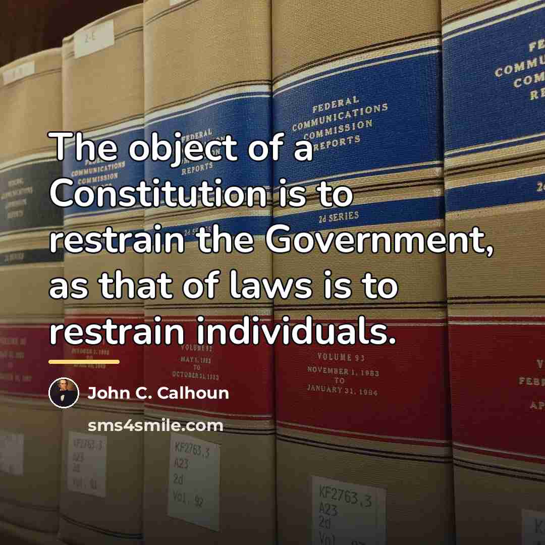 “The object of a Constitution is to restrain the Government,…” quote by John C. Calhoun