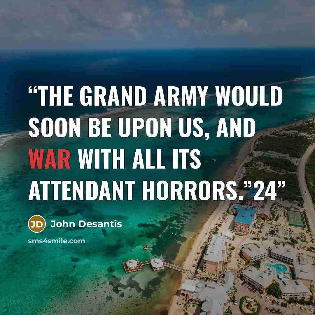 “The grand army would soon be upon us, and war with all its attendant horrors.”24” quote by John Desantis