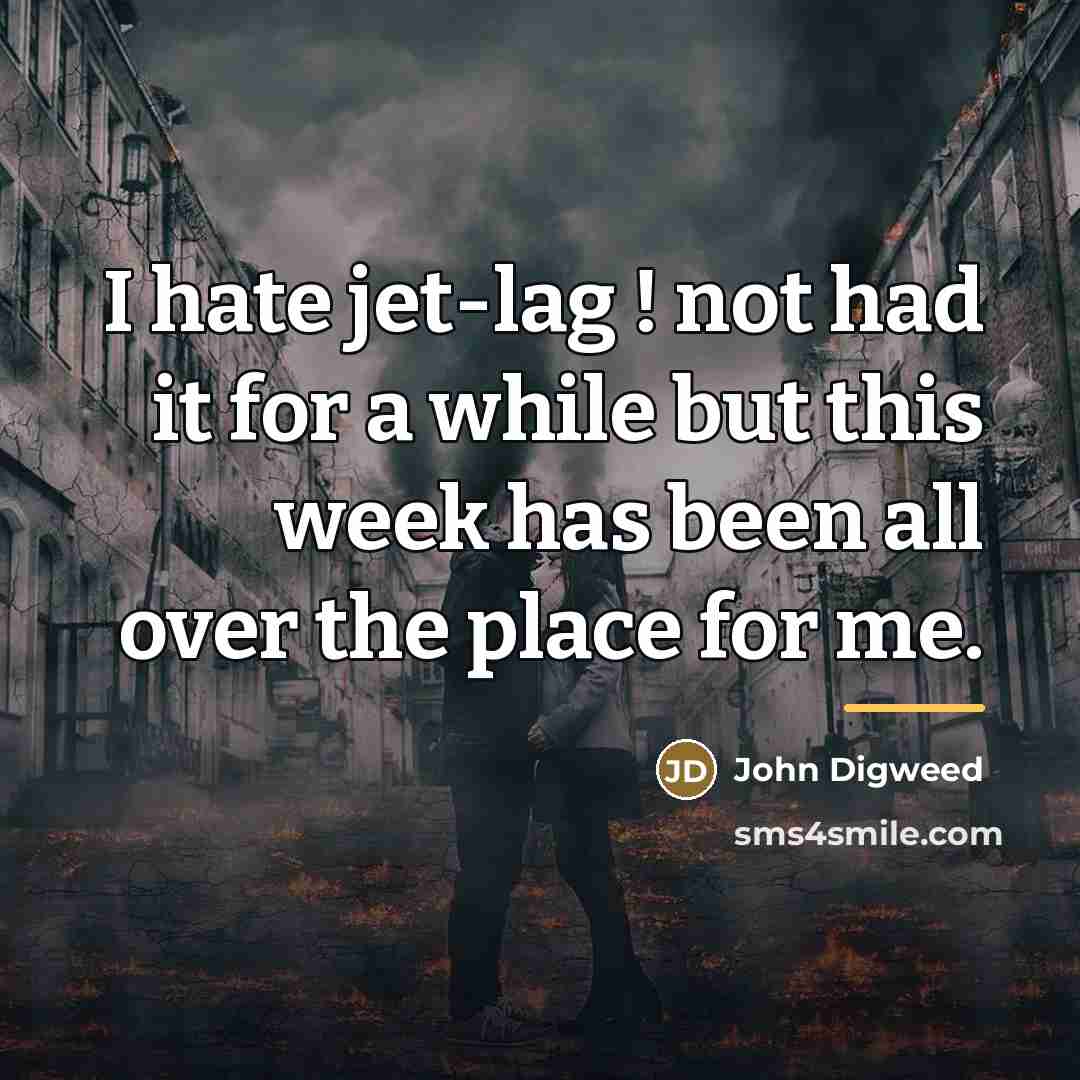 “I hate jet-lag ! not had it for a while…” quote by John Digweed
