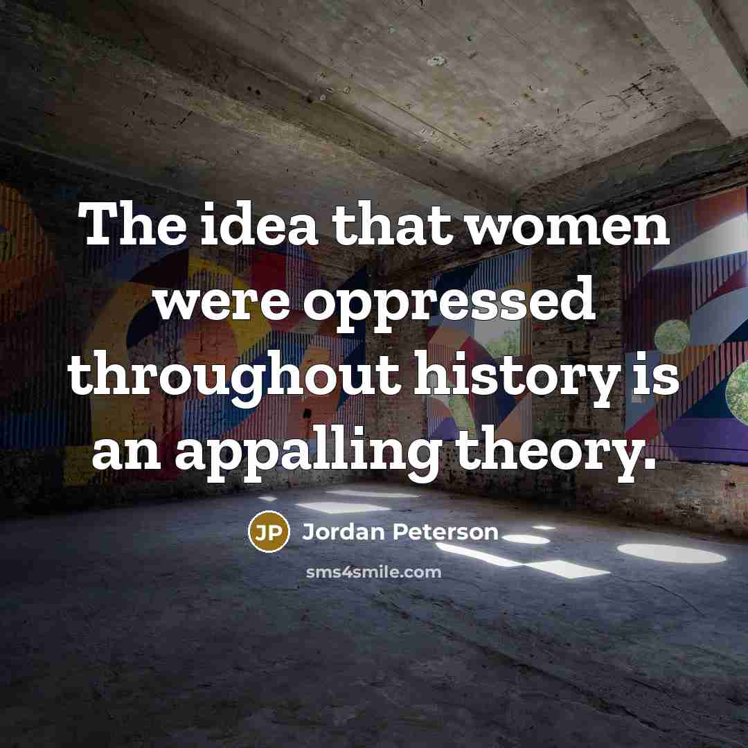 “The idea that women were oppressed throughout history is an…” quote by Jordan Peterson