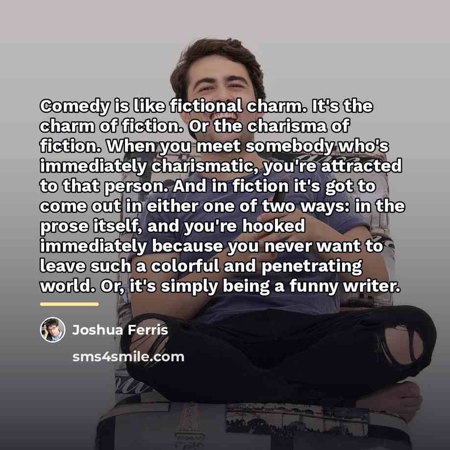 “Comedy is like fictional charm. It's the charm of fiction.…” quote by Joshua Ferris