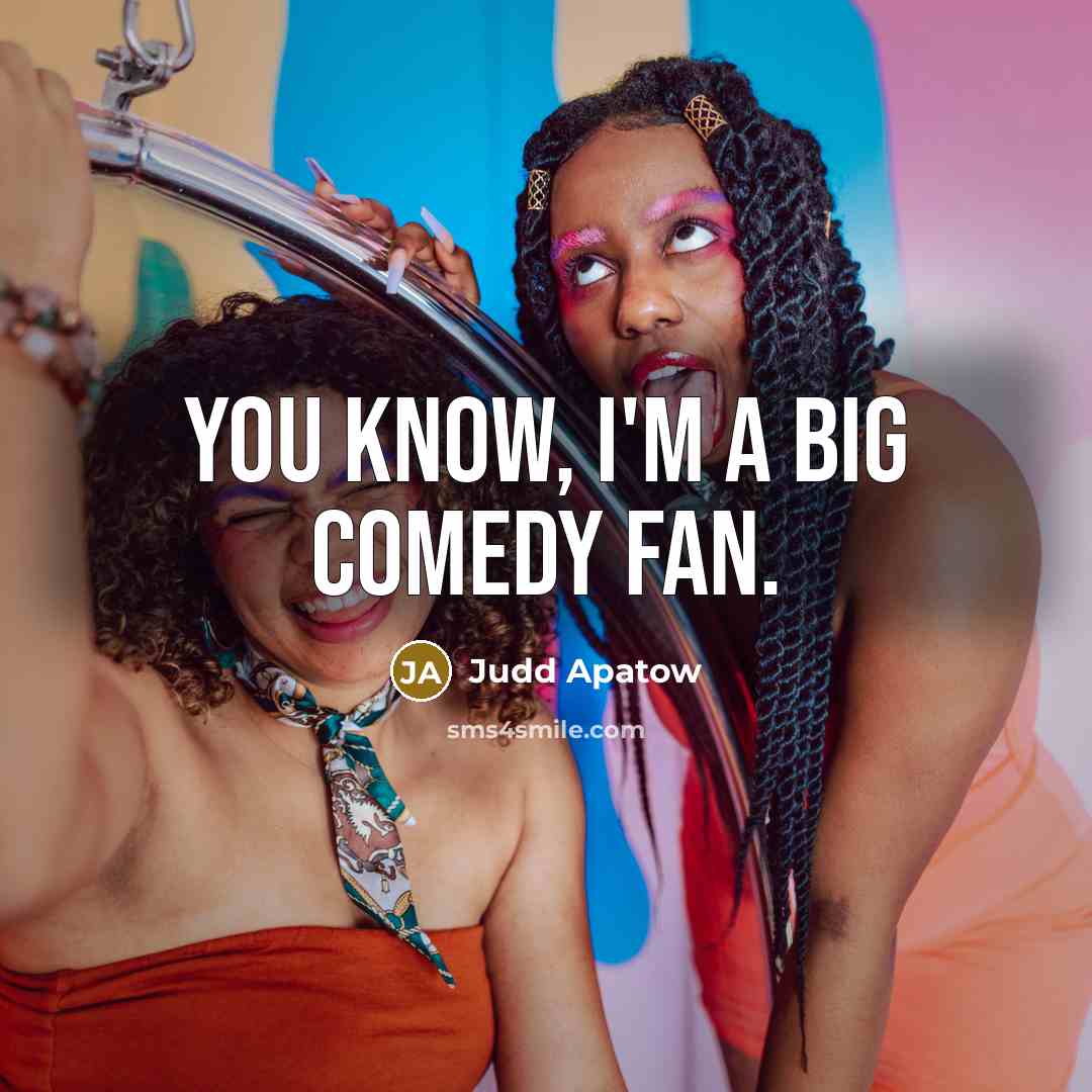 “You know, I'm a big comedy fan.…” quote by Judd Apatow