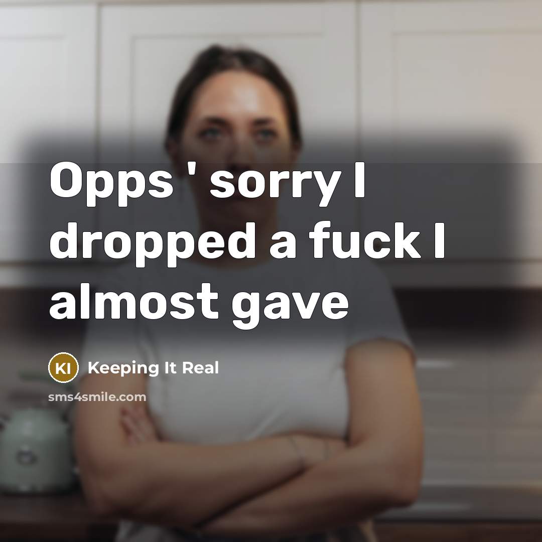 “Opps ' sorry I dropped a fuck I almost gave…” quote by Keeping It Real