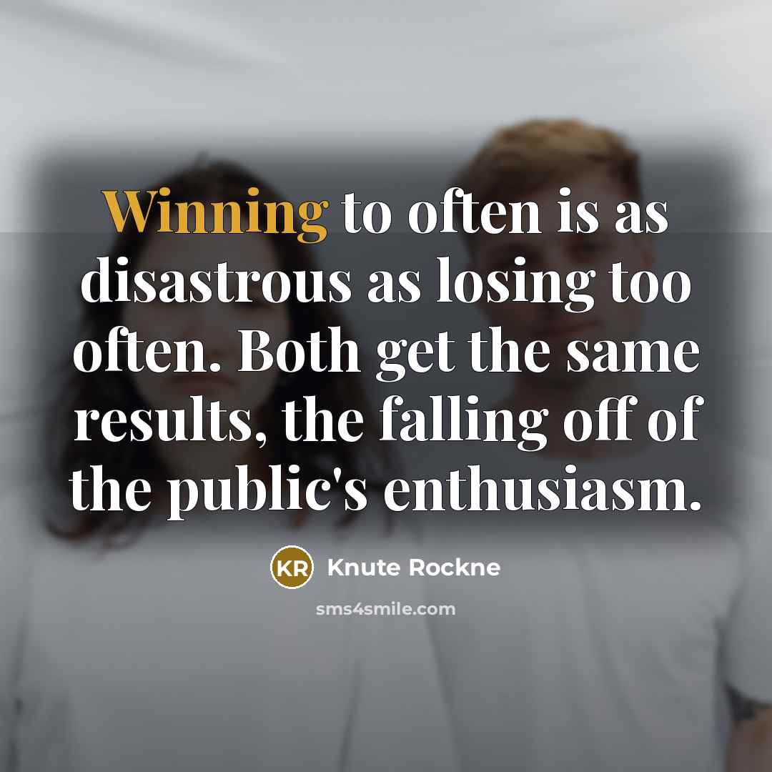 “Winning to often is as disastrous as losing too often.…” quote by Knute Rockne