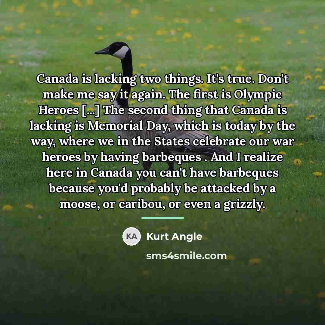 “Canada is lacking two things. It's true. Don't make me…” quote by Kurt Angle