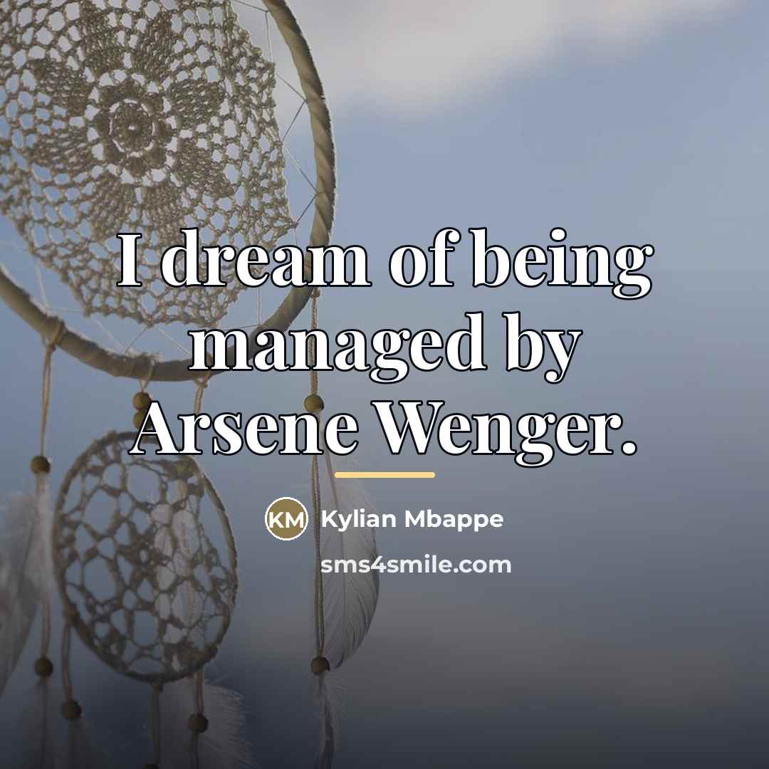 “I dream of being managed by Arsene Wenger.…” quote by Kylian Mbappe