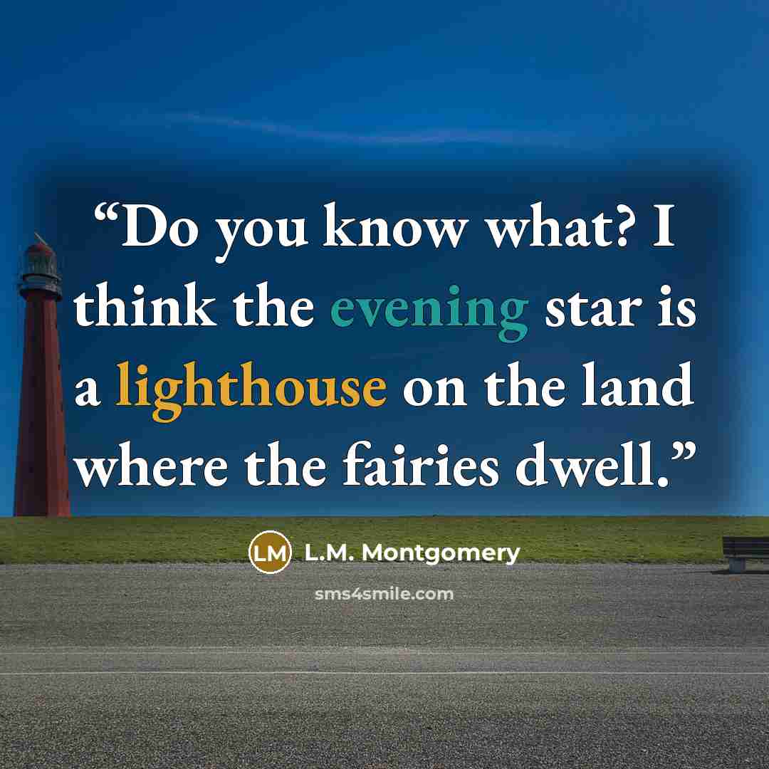 “Do you know what? I think the evening star is a lighthouse on the land where the fairies dwell.” quote by L.M. Montgomery