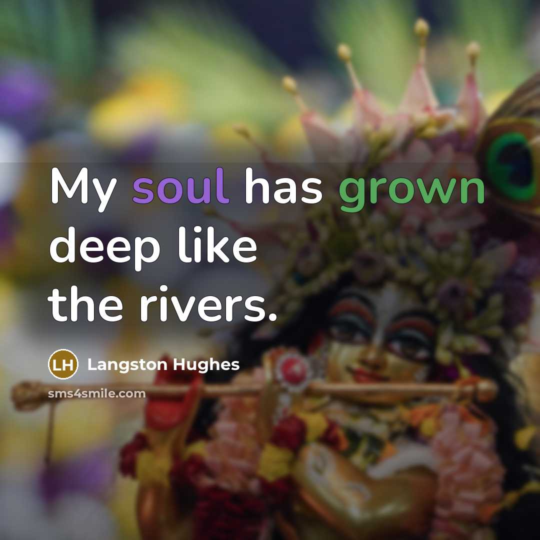 “My soul has grown deep like the rivers.” quote by Langston Hughes