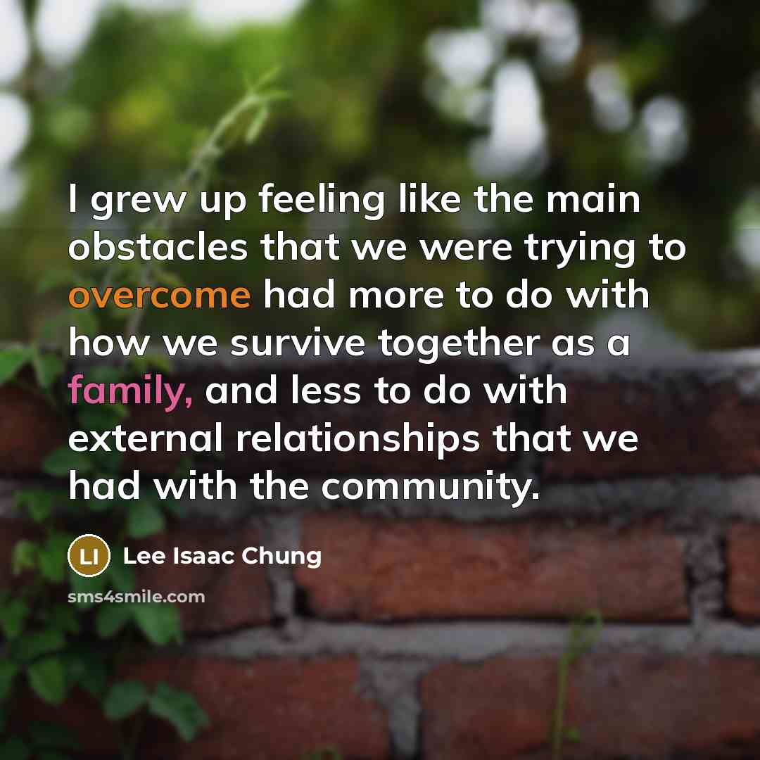 “I grew up feeling like the main obstacles that we…” quote by Lee Isaac Chung