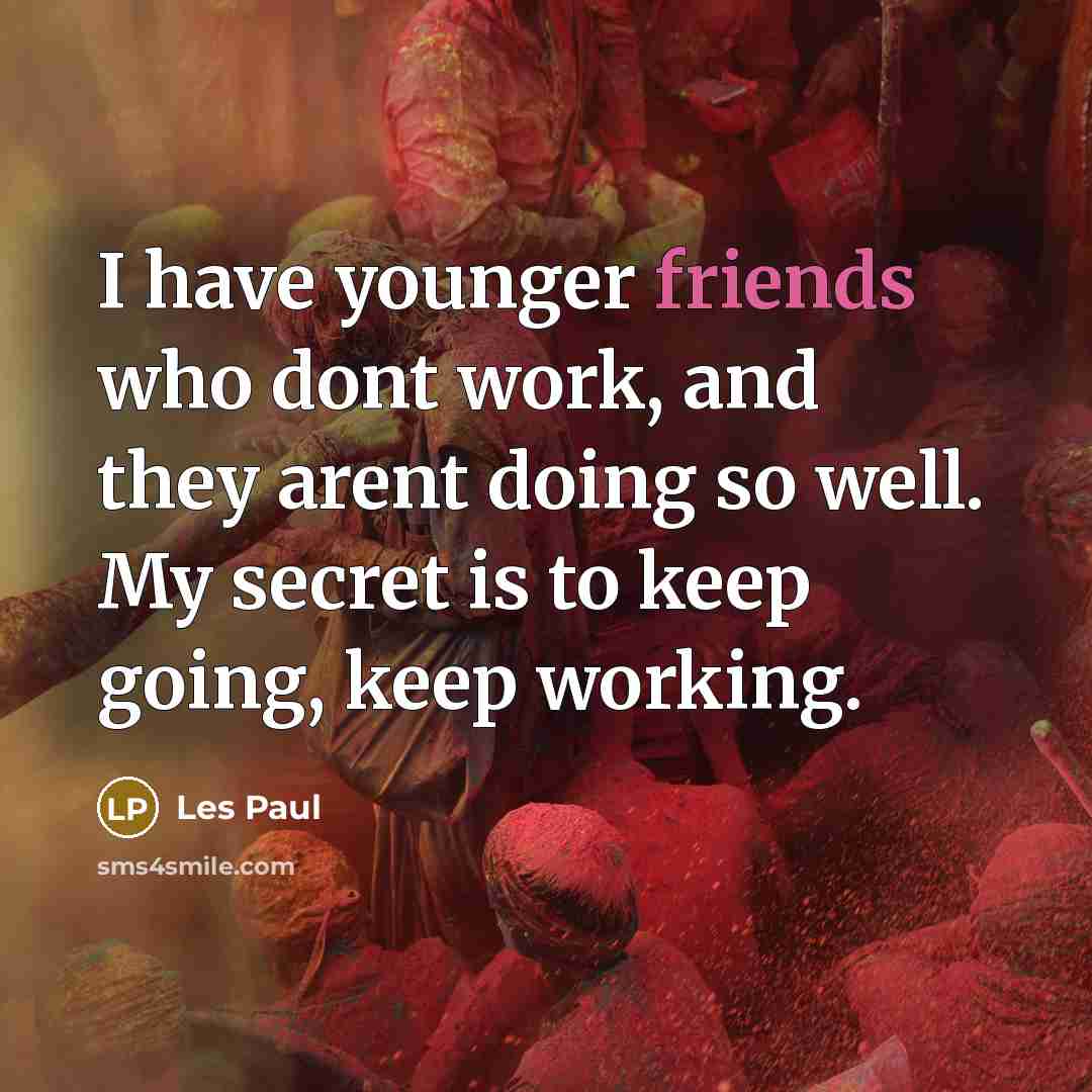 “I have younger friends who dont work, and they arent…” quote by Les Paul