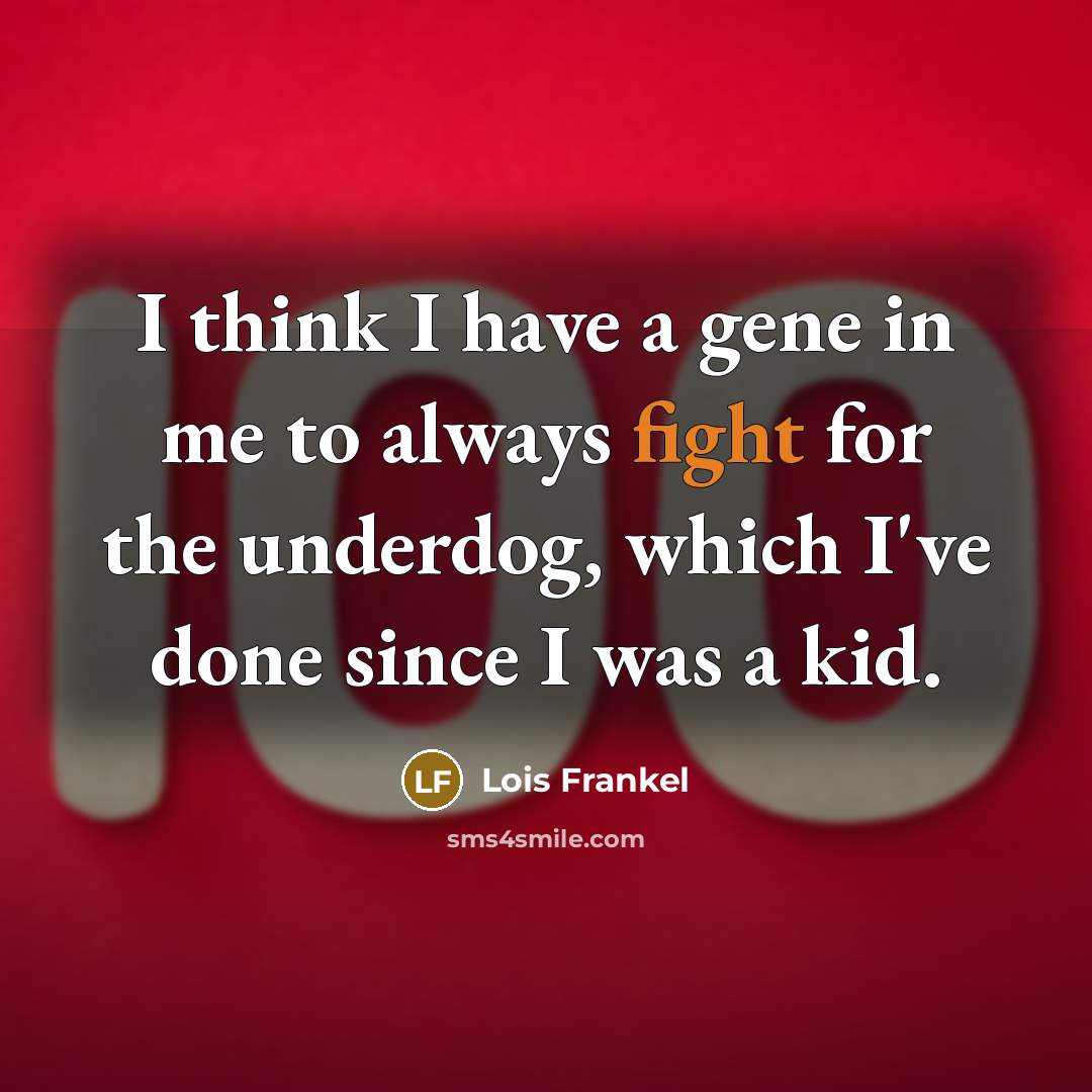 “I think I have a gene in me to always…” quote by Lois Frankel
