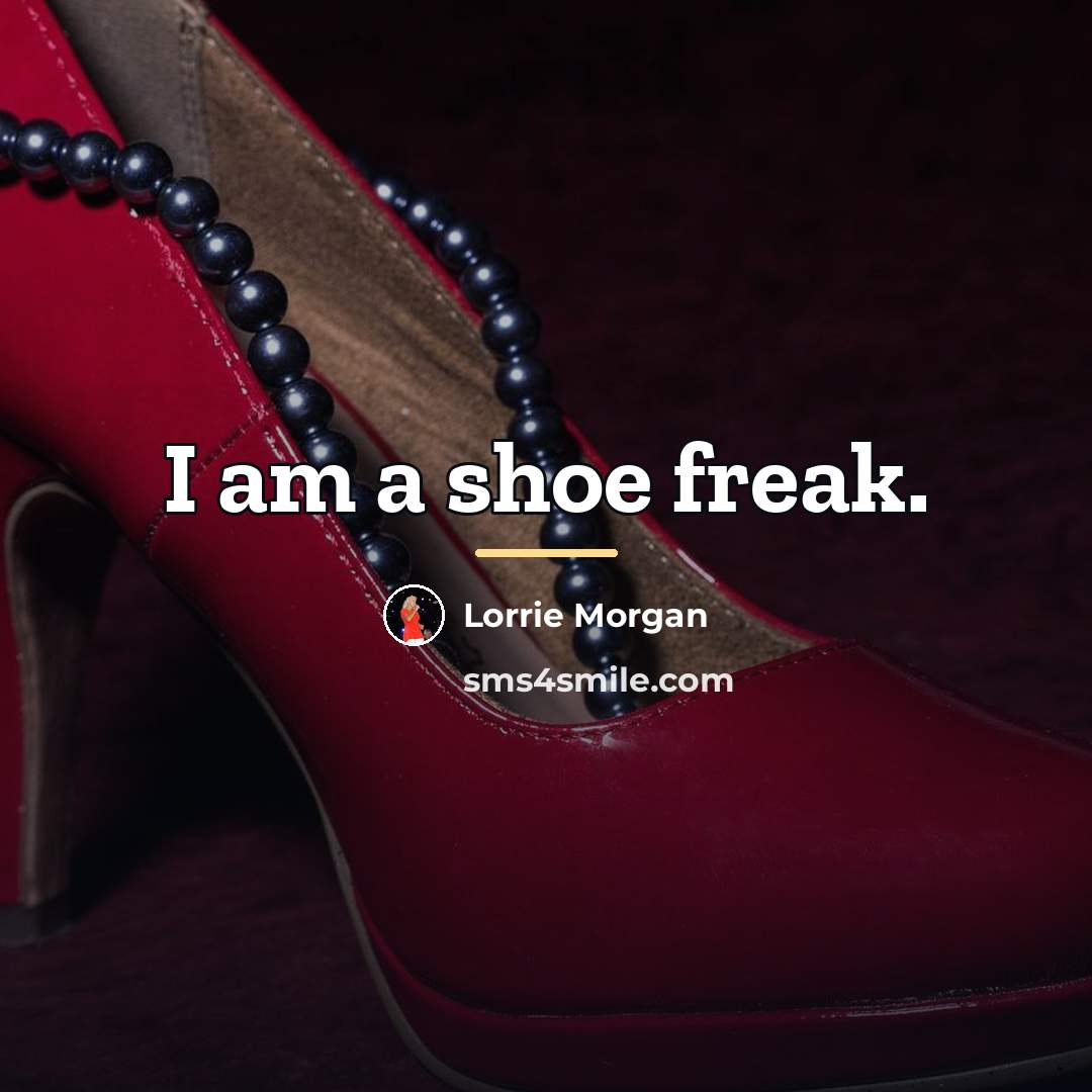 “I am a shoe freak.…” quote by Lorrie Morgan