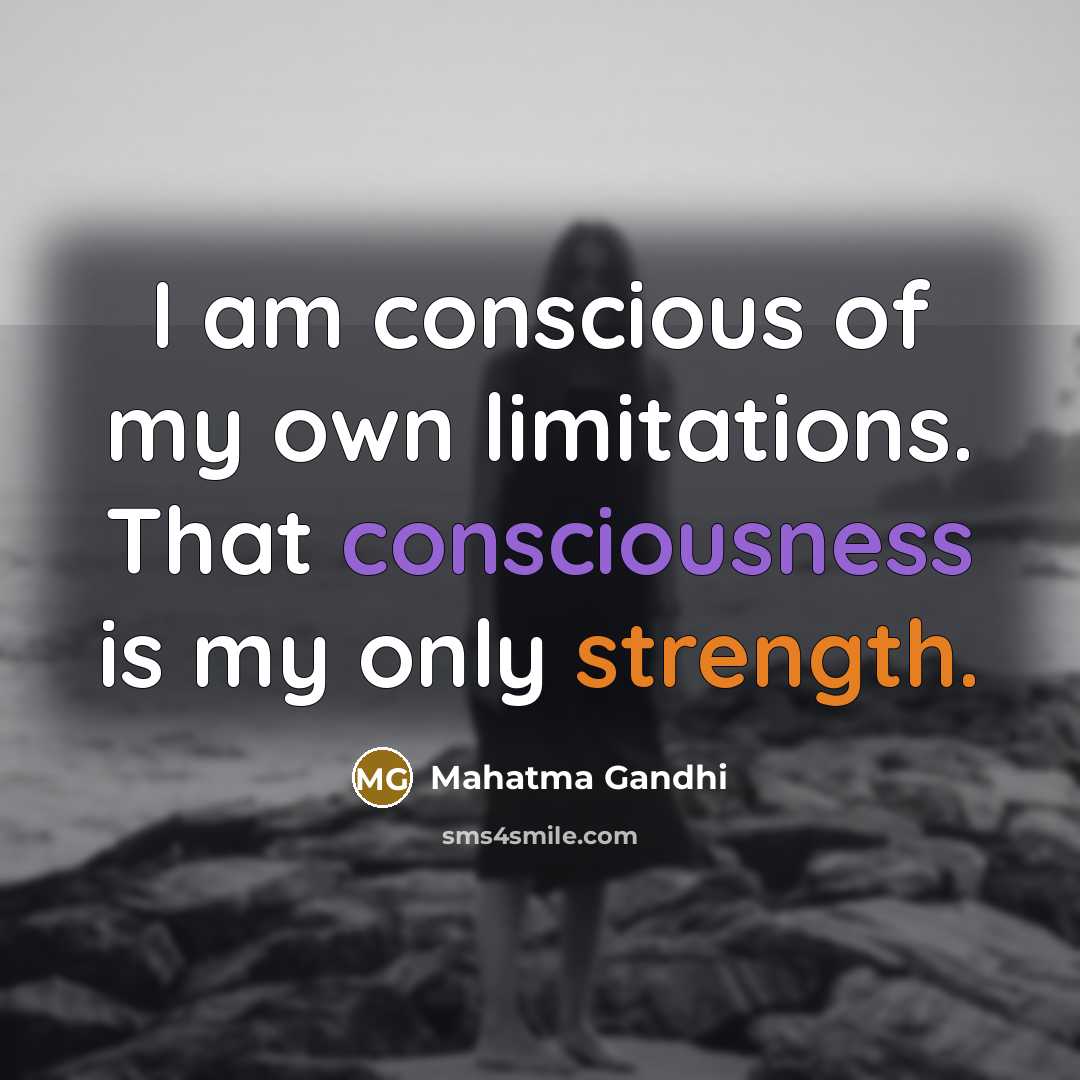 “I am conscious of my own limitations. That consciousness is…” quote by Mahatma Gandhi