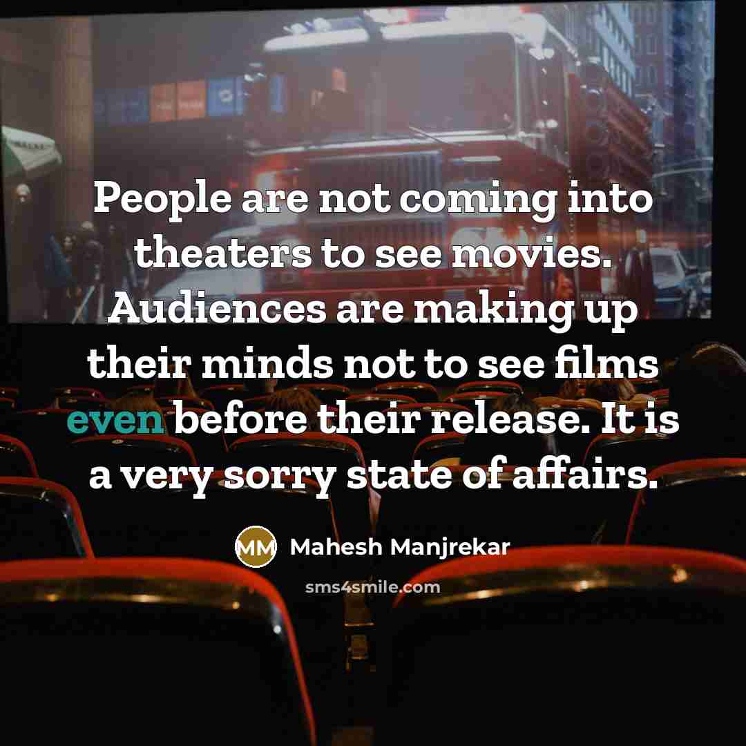 “People are not coming into theaters to see movies. Audiences…” quote by Mahesh Manjrekar