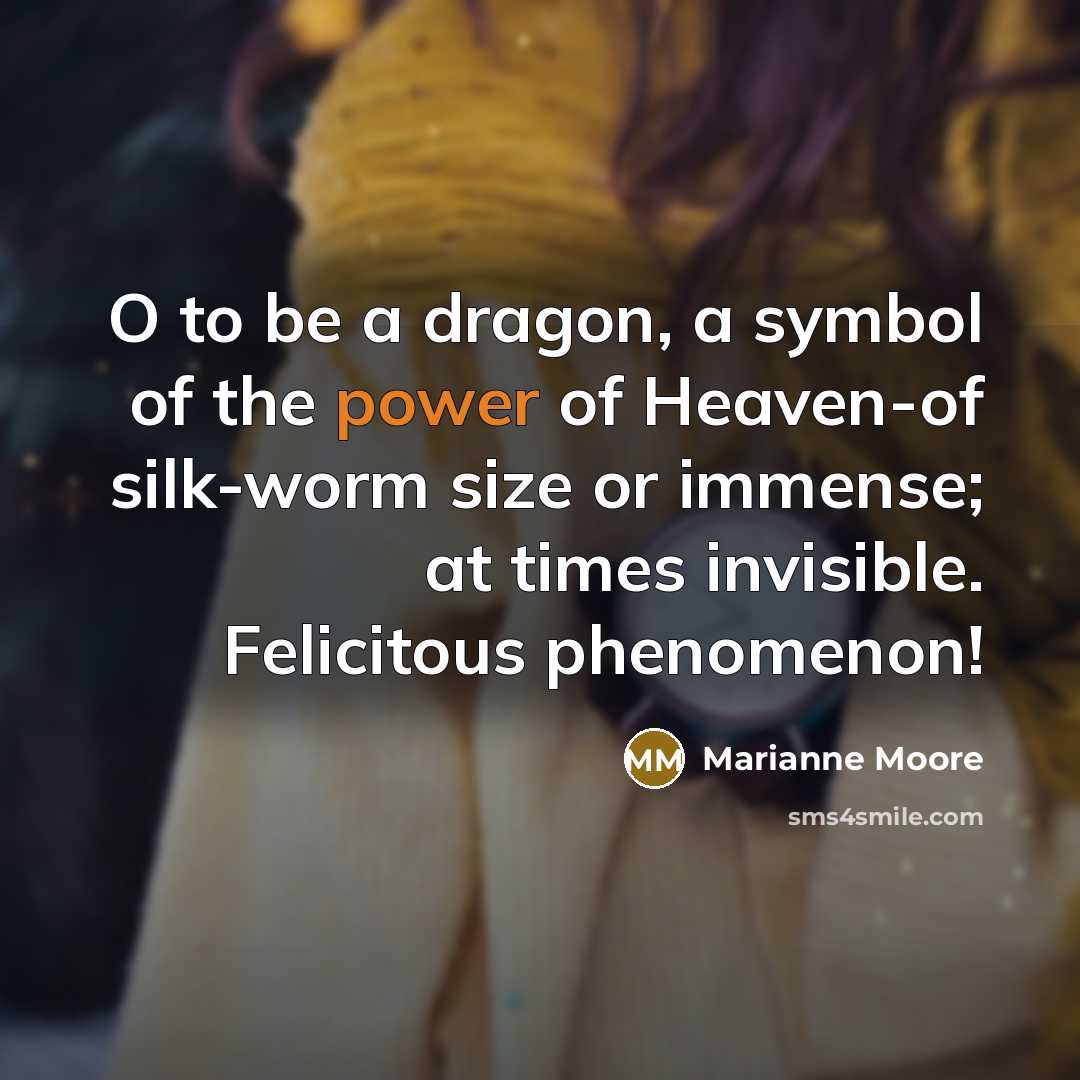 “O to be a dragon, a symbol of the power…” quote by Marianne Moore