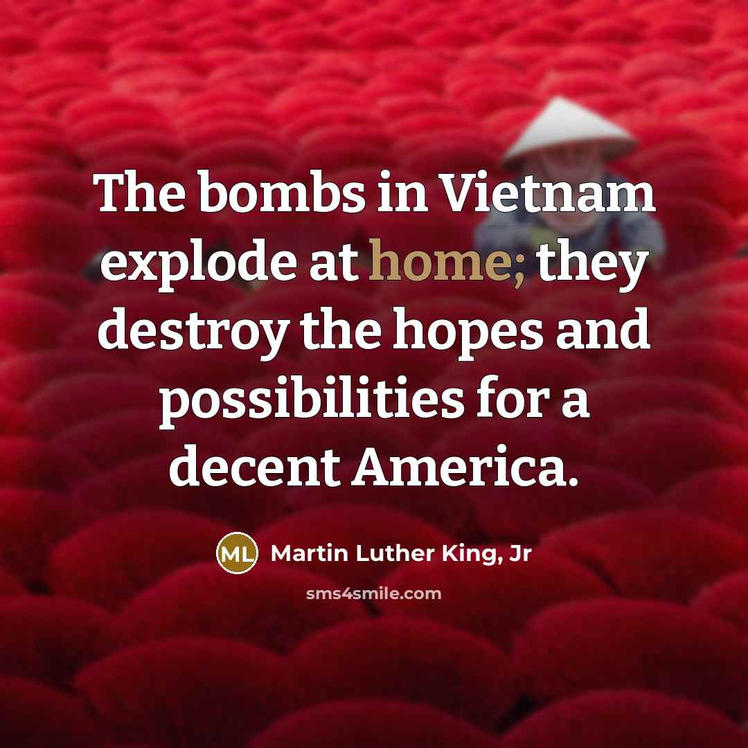 “The bombs in Vietnam explode at home; they destroy the…” quote by Martin Luther King, Jr