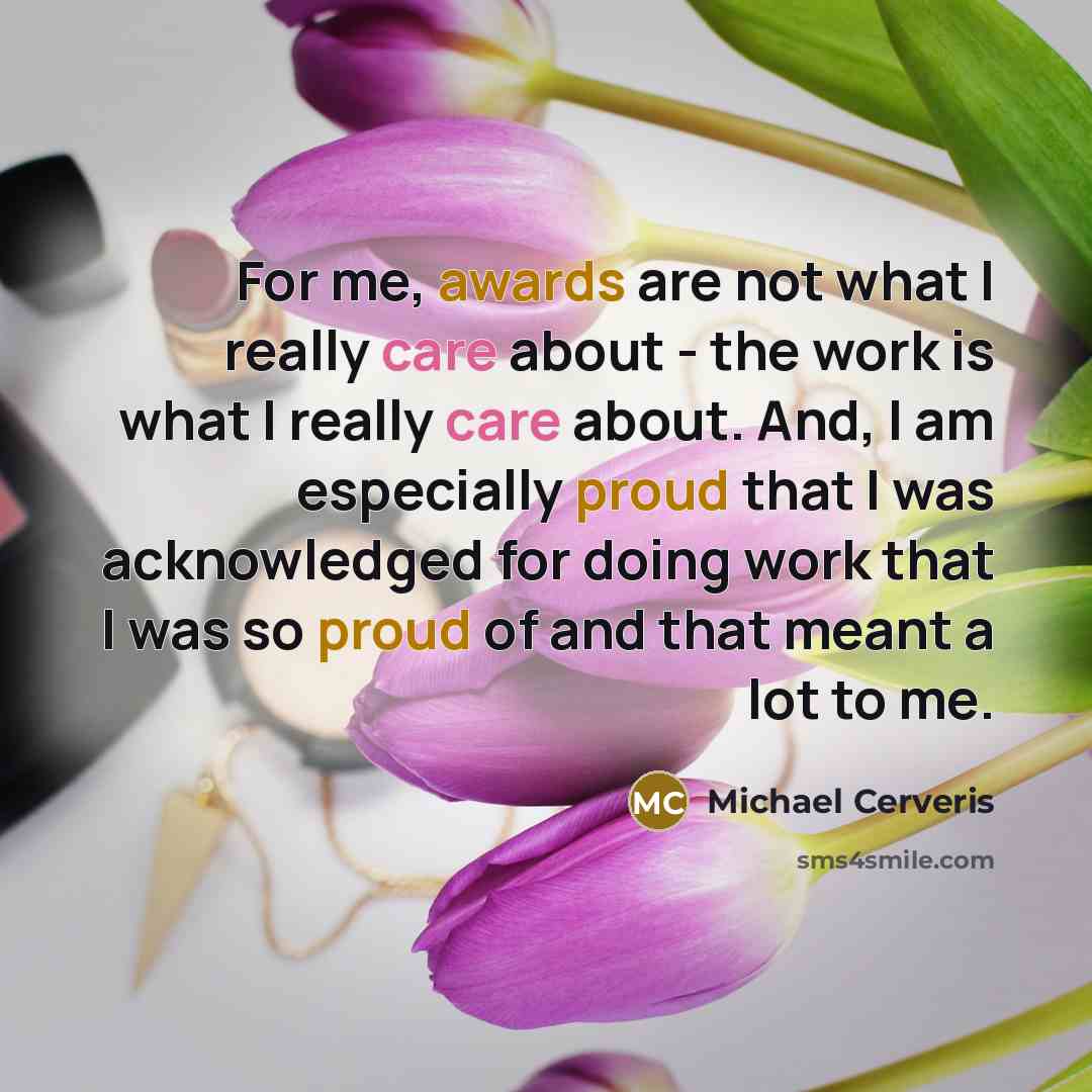 “For me, awards are not what I really care about - the work is what I really care about. And, I am especially proud that I was acknowledged for doing work that I was so proud of and that meant a lot to me.” quote by Michael Cerveris
