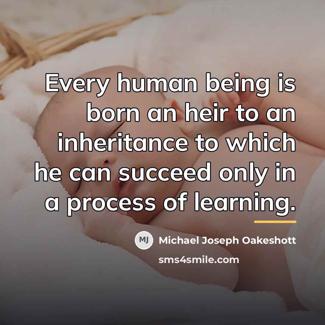 “Every human being is born an heir to an inheritance…” quote by Michael Joseph Oakeshott