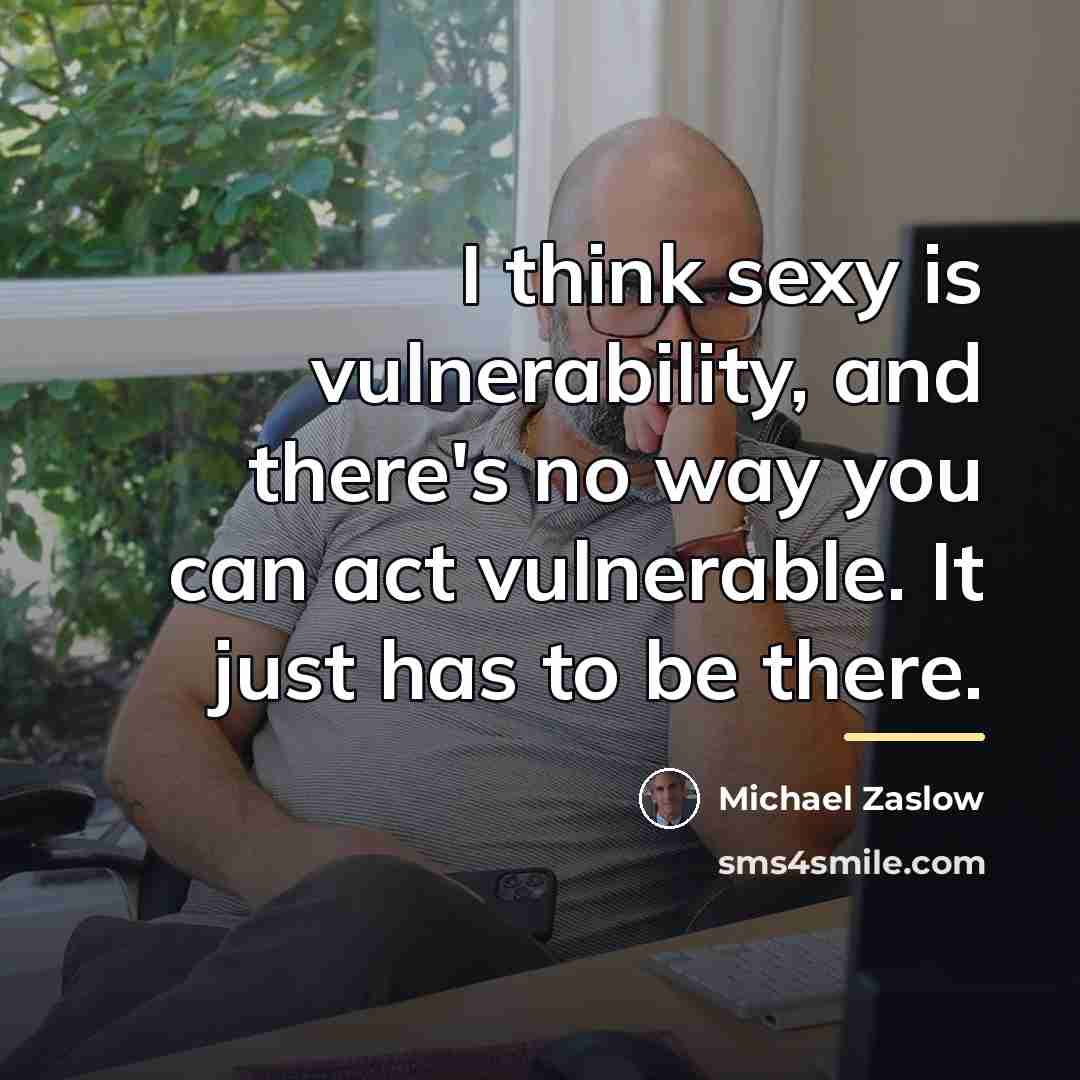 “I think sexy is vulnerability, and there's no way you…” quote by Michael Zaslow