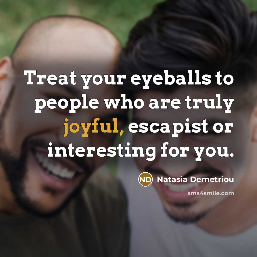“Treat your eyeballs to people who are truly joyful, escapist…” quote by Natasia Demetriou