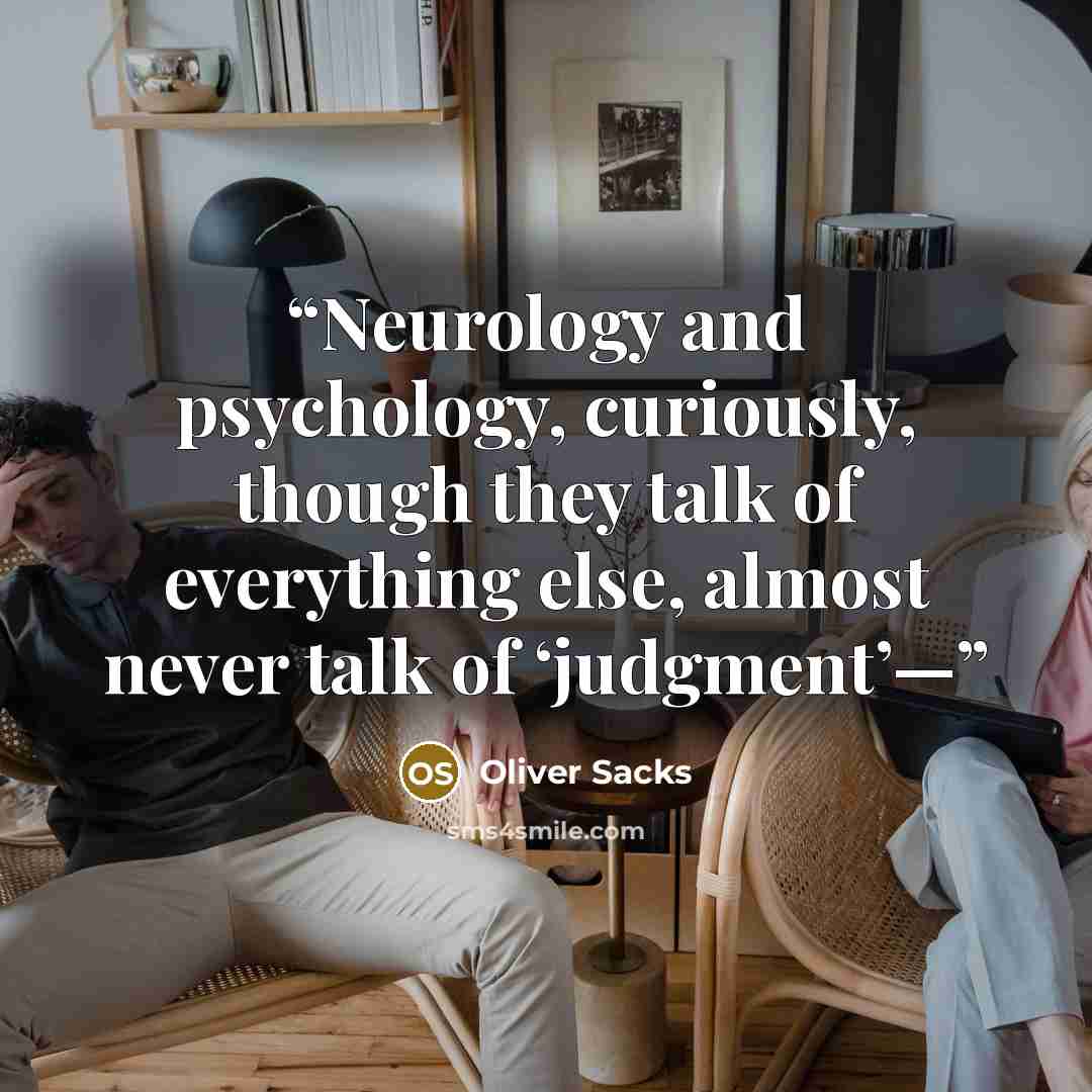 “Neurology and psychology, curiously, though they talk of everything else, almost never talk of ‘judgment’—” quote by Oliver Sacks