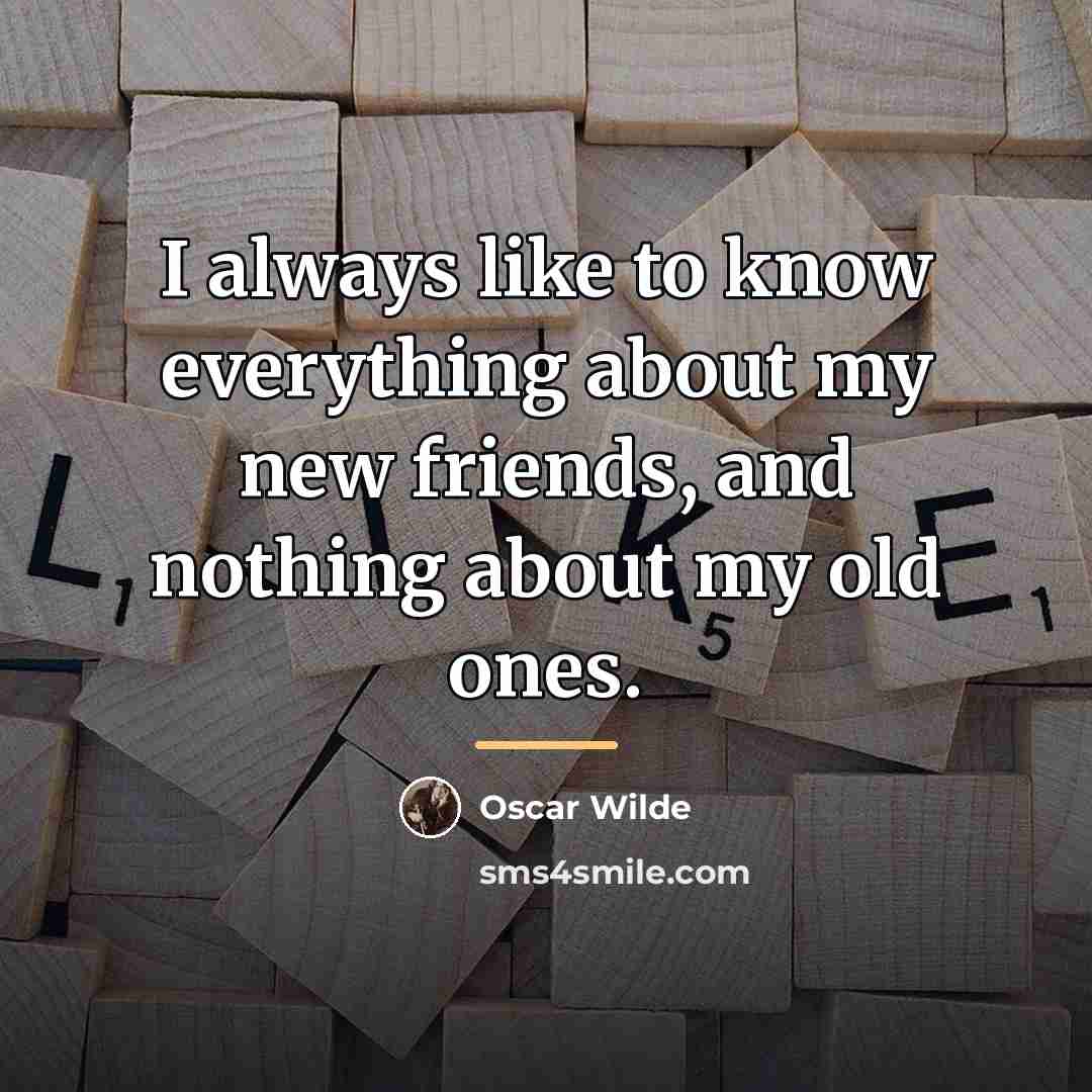“I always like to know everything about my new friends,…” quote by Oscar Wilde