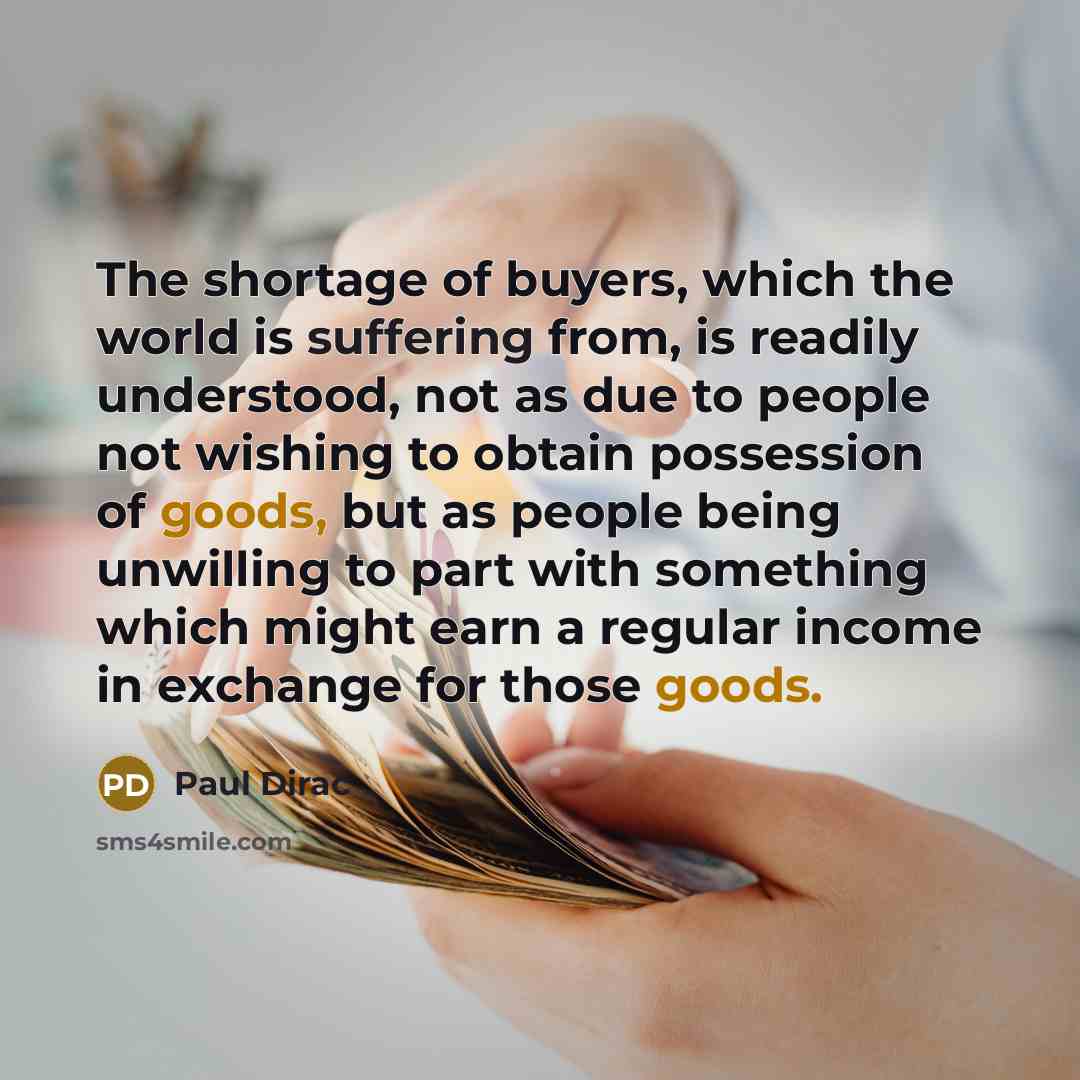 “The shortage of buyers, which the world is suffering from,…” quote by Paul Dirac